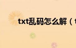 txt乱码怎么解（txt乱码怎么解决）