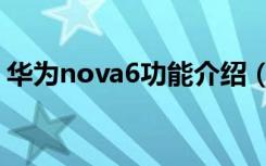 华为nova6功能介绍（华为nova6功能介绍）