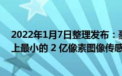 2022年1月7日整理发布：豪威正式发布旗下首款也是世界上最小的 2 亿像素图像传感器