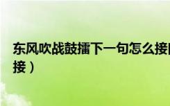 东风吹战鼓擂下一句怎么接口号（东风吹战鼓擂下一句怎么接）