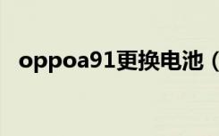 oppoa91更换电池（oppoa91手机介绍）