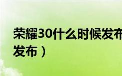 荣耀30什么时候发布最好（荣耀30什么时候发布）