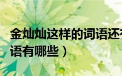 金灿灿这样的词语还有哪些（金灿灿类似的词语有哪些）