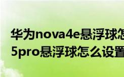 华为nova4e悬浮球怎么设置内容（华为nova5pro悬浮球怎么设置）