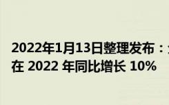 2022年1月13日整理发布：全球前端晶圆厂设备支出预计将在 2022 年同比增长 10%