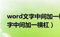 word文字中间加一横杠怎么弄掉（word文字中间加一横杠）