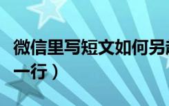 微信里写短文如何另起一行（微信中如何另起一行）