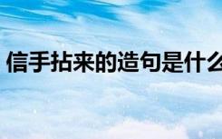 信手拈来的造句是什么（信手拈来怎么造句）