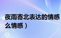 夜雨寄北表达的情感（《夜雨寄北》表达了什么情感）