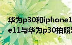 华为p30和iphone11拍照放大五倍（iphone11与华为p30拍照对比）