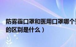 防雾霾口罩和医用口罩哪个更透气（防雾霾口罩和医用口罩的区别是什么）