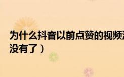 为什么抖音以前点赞的视频没有了（抖音以前点赞的视频都没有了）