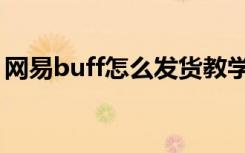 网易buff怎么发货教学（网易buff怎么发货）