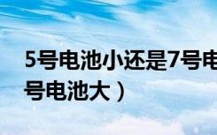 5号电池小还是7号电池小（5号电池大还是7号电池大）