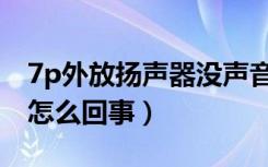 7p外放扬声器没声音（苹果7p扬声器声音小怎么回事）