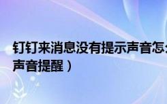 钉钉来消息没有提示声音怎么办（钉钉为什么有消息不会有声音提醒）