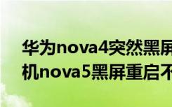 华为nova4突然黑屏然后反复重启（华为手机nova5黑屏重启不了）