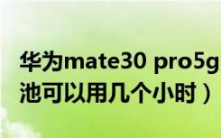 华为mate30 pro5g版电池（华为mate30电池可以用几个小时）