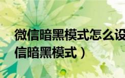 微信暗黑模式怎么设置（苹果8p怎么设置微信暗黑模式）