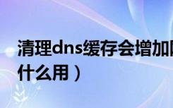 清理dns缓存会增加网速吗（清理dns缓存有什么用）