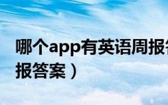 哪个app有英语周报答案（哪个app有英语周报答案）