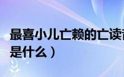 最喜小儿亡赖的亡读音（最喜小儿亡赖的意思是什么）