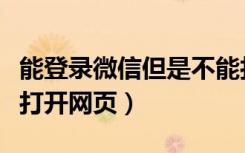 能登录微信但是不能打开网页（能上微信不能打开网页）