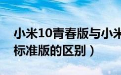 小米10青春版与小米12对比（小米青春版和标准版的区别）