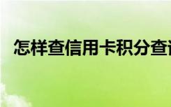 怎样查信用卡积分查询（怎么查积分查询）