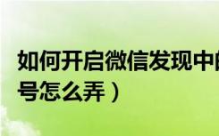 如何开启微信发现中的视频号（微信发现视频号怎么弄）