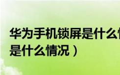 华为手机锁屏是什么情况（华为手机锁屏账号是什么情况）