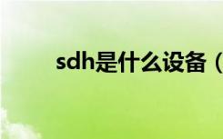 sdh是什么设备（sdh设备是什么）