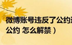 微博账号违反了公约还能弄回来吗（违反微博公约 怎么解禁）