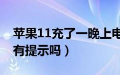 苹果11充了一晚上电没充满（苹果11充满电有提示吗）