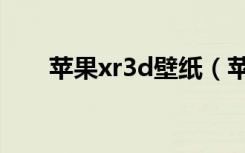 苹果xr3d壁纸（苹果xr怎么开启3d）