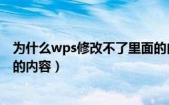 为什么wps修改不了里面的内容（为什么wps编辑不了里面的内容）