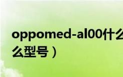 oppomed-al00什么型号（med一al00是什么型号）