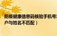 防疫健康信息码核验手机号怎么改（防疫健康码实名认证用户与姓名不匹配）