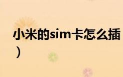 小米的sim卡怎么插（小米手机怎么插sim卡）