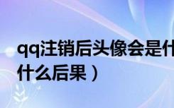 qq注销后头像会是什么样子（qq注销后头像什么后果）