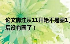 论文脚注从11开始不是圈1了怎么改（为什么脚注到了11以后没有圈了）