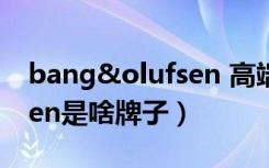 bang&olufsen 高端音响（bang音响olufsen是啥牌子）