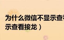 为什么微信不显示查看接龙（为什么微信不显示查看接龙）