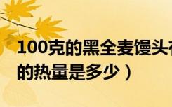 100克的黑全麦馒头有多少热量（100克馒头的热量是多少）