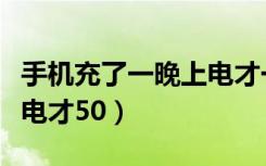 手机充了一晚上电才一点点（手机充了一晚上电才50）