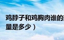 鸡脖子和鸡胸肉谁的热量高（100克鸡胸肉热量是多少）