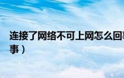 连接了网络不可上网怎么回事（网络连接不可上网是怎么回事）