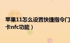 苹果11怎么设置快捷指令门禁卡nfc（苹果11怎么添加门禁卡nfc功能）