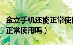 金立手机还能正常使用吗（金立手机以后还能正常使用吗）