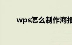 wps怎么制作海报（wps怎么制作）